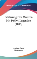 Erklarung Der Munzen Mit Pehlvi-Legenden (1853) 1161163484 Book Cover