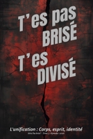 T’es pas brisé: L’unification : Corps, esprit et identité (French Edition) B0GTHVKBL9 Book Cover