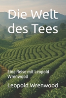 Die Welt des Tees: Eine Reise mit Leopold Wrenwood (German Edition) B0FQ4Y8ZMY Book Cover