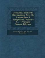 Samuelis Bocharti Hierozoicon: Sive De Animalibus S. Scripturae, Volume 2... 1022340263 Book Cover