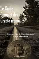 Le Guide Complet des Crypto monnaies: Maîtriser l'Art de l'Investissement et de la Blockchain (French Edition) B0DZ1YYVRW Book Cover