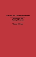 Cinema and Life Development: Healing Lives and Training Therapists 0275975002 Book Cover