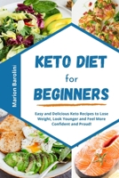 Keto Diet for Beginners: Easy and Delicious Keto Recipes to Lose Weight, Look Younger and Feel More Confident and Proud! 1802347828 Book Cover