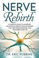 Nerve Rebirth: A Complete Guide to Reversing Neuropathy, Ending Tingling and Burning Pain, Restoring Sensation, and Reclaiming Your Life. B0G34PP2Z6 Book Cover