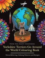 Yorkshire Terriers Go Around the World Colouring Book: Stress-Relieving, Calming Patterns and Designs Volume 1 1910677167 Book Cover
