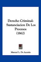 Derecho Criminal: Sustanciacion De Los Procesos (1862) 1168119863 Book Cover