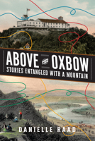 Above the Oxbow: Stories Entangled with a Mountain 1959000683 Book Cover