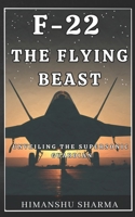 F-22: The Flying Beast: Unveiling the Supersonic Guardian B0C9SK1NMR Book Cover