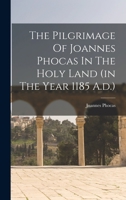 The Pilgrimage Of Joannes Phocas In The Holy Land 1018709894 Book Cover