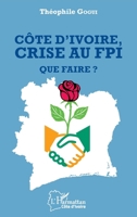 Côte d'ivoire, crise au FPI: Que faire ? (Harmattan Côte-d'Ivoire) (French Edition) 2343144214 Book Cover