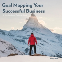 Goal Mapping Your Successful Business: A Workbook and Training Guide 1716764890 Book Cover