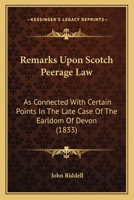 Remarks Upon Scotch Peerage Law: As Connected With Certain Points In The Late Case Of The Earldom Of Devon 110437367X Book Cover