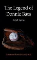 The Legend of Donnie Bats: Greatness Lives in Every Kid 0991638921 Book Cover