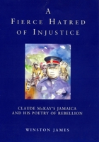 A Fierce Hatred of Injustice: Claude McKay's Jamaican Poetry of Rebellion B0023P8PMK Book Cover