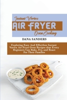 Instant Vortex Air Fryer Oven Cooking: Exploring Easy And Effortless Instant Vortex Air Fryer Oven Recipes that Every Beginners Can Bake, Fry, and Roast For Their Families 1802161244 Book Cover