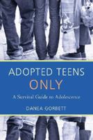 Adopted Teens Only: A Survival Guide to Adolescence 1583484817 Book Cover