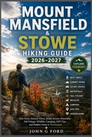 Mount Mansfield & Stowe Hiking Guide 2026–2027: Best Trails, Summit Views, Scenic Drives, Waterfalls, Fall Foliage, Wildlife, Camping, GPS Tips, and Hidden Gems in Vermont B0H82XD4M5 Book Cover