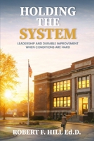 Holding the System: Leadership and Durable Improvement When Conditions Are Hard B0GX32MW7Z Book Cover
