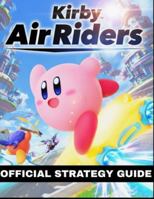 KIRBY AIR RIDERS OFFICIAL STRATEGY GUIDE: Your Ultimate Companion to Air Ride Excellence B0G2QXQF9X Book Cover
