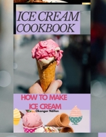 ICE CREAM COOKBOOK: HOW TO MAKE ICE CREAM B0C91QZSTG Book Cover