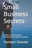 Small Business Secrets: A Step-by-Step Guide to Achieving Your Business Dreams B0CVV9SG41 Book Cover