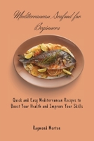 Mediterranean Seafood for Beginners: Quick and Easy Mediterranean Recipes to Boost Your Health and Improve Your Skills 1803170794 Book Cover