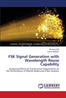 FSK Signal Generation with Wavelength Reuse Capability: Analyzing Effects of Transmission Impairments on the Performance of 8Gbit/s Radio-over-Fiber Systems 365939260X Book Cover