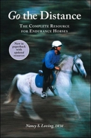Go the Distance: The Complete Resource for Endurance Horses 1570760446 Book Cover