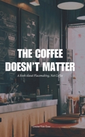 The Coffee Doesn’t Matter: A Book About Placemaking, Not Coffee B0H9ZK92CM Book Cover