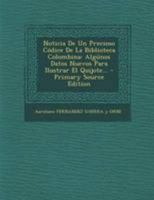 Noticia De Un Precioso Codice De La Biblioteca Colombina: Algunos Datos Nuevos Para Ilustrar El Quijote : Varios Rasgos Ya Desconcidos Ya Inéditos De ... Y El Bachiller Engrava 1144308410 Book Cover