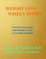 Weight Loss Wisely Done! 1477489894 Book Cover