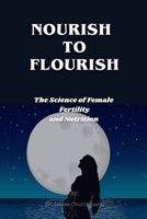 Nourish To Flourish: The Science of Female Fertility and Nutrition B0CM3FZWC7 Book Cover