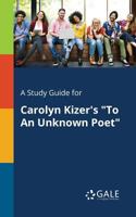 A Study Guide for Carolyn Kizer's to an Unknown Poet 1375394975 Book Cover