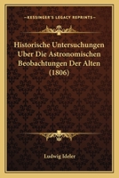 Historische Untersuchungen Über Die Astronomischen Beobachtungen Der Alten 1175091332 Book Cover