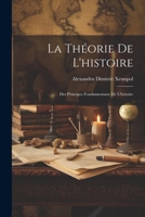 La Théorie De L'histoire: Des Principes Fondamentaux De L'histoire 1021323551 Book Cover