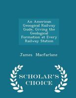 An American Geological Railway Guide, Giving The Geological Formation At Every Railway Station With Altitudes Above Mean Tidewater 1149695161 Book Cover