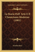 La Storia Dell' Arte E Il Classicismo Moderno (1901) 1160140723 Book Cover