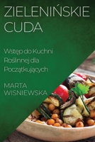 Zielenińskie Cuda: Wstęp do Kuchni Roślinnej dla Początkujących 1835501281 Book Cover