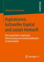 Aspirationen, Kulturelles Kapital Und Soziale Herkunft: Eine Quantitativ-Empirische Untersuchung Von Grundschulkindern in Deutschland 3658246030 Book Cover