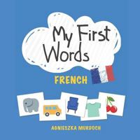 My First Words: French: Teach Your Kids Their First Words in French 1791764037 Book Cover