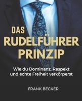 Das Rudelführer-Prinzip für Alpha-Männer: Wie du Dominanz, Respekt und echte Freiheit verkörperst (German Edition) B0F2HD6TWT Book Cover