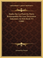 Etudes Sur Les Ponts En Pierre Remarquables Par Leur Decoration Anterieurs Au XIX Siecle V3 (1908) 1166765261 Book Cover