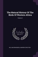 The Natural History Of The Birds Of Western Africa, Volume 2 137886820X Book Cover