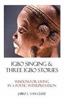 Igbo Singing and Three Igbo Stories:  A Poetic Interpretation of West African Wisdom (Voices of Indigenous Peoples) 1438228988 Book Cover