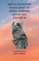 Applications For Enrollment of Creek Newborn Act of 1905 Volume III 1649680821 Book Cover