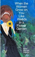 When the Women Grow on You Like Weeds in a Flower Garden 0464270707 Book Cover