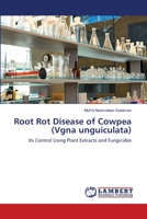 Root Rot Disease of Cowpea (Vgna unguiculata): Its Control Using Plant Extracts and Fungicides 3844327789 Book Cover