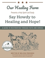 Say Howdy to Healing and Hope! : A Guide to Restoration Through Faith and Horses 1966596227 Book Cover