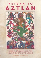 Return to Aztlan: Indians, Spaniards, and the Invention of Nuevo México 0806144343 Book Cover