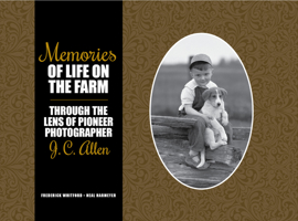 Memories of Life on the Farm: Through the Lens of Pioneer Photographer J. C. Allen 1557538662 Book Cover